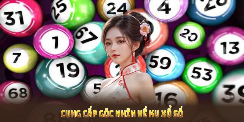 Cung cấp góc nhìn về Ku xổ số và các ưu điểm vượt trội