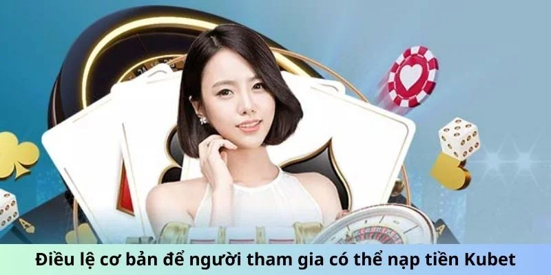 Điều kiện hội viên thực hiện nạp tiền KUBET