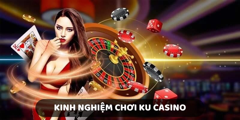 Kinh nghiệm chơi Ku Casino thắng lớn 2025 cho người mới