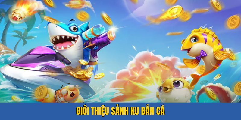 Giới thiệu Ku bắn cá