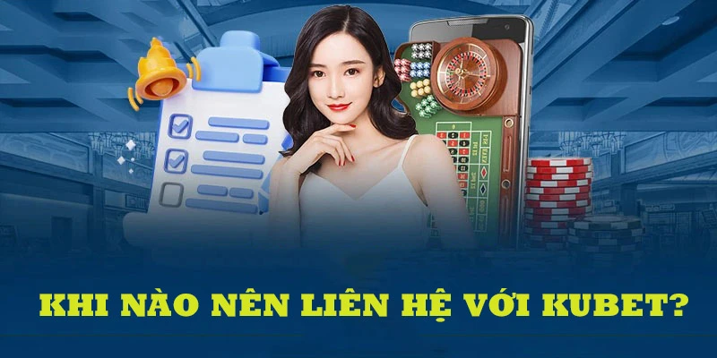 Tổng hợp các trường hợp mà hội viên cần liên hệ KUBET để được giải quyết