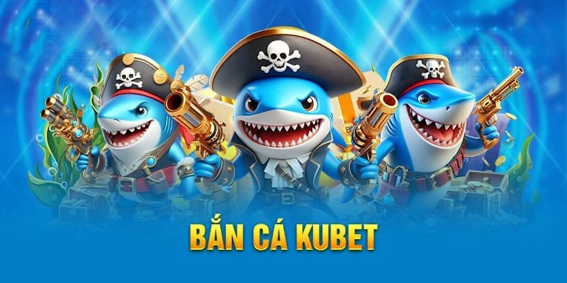 Bắn cá Kubet một trong những siêu phẩm giải trí mà hội viên không thể bỏ lỡ qua