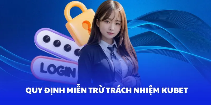 Các trách nhiệm cơ bản trong quy định miễn Trừ Trách Nhiệm Kubet 